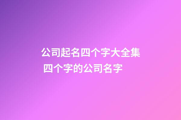 公司起名四个字大全集 四个字的公司名字-第1张-公司起名-玄机派